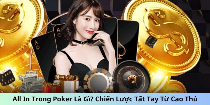 All In Trong Poker Là Gì? Chiến Lược Tất Tay Từ Cao Thủ