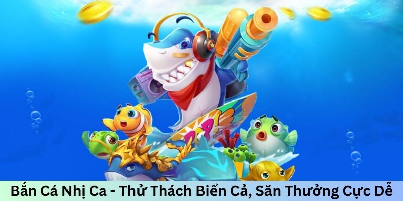 Bắn Cá Nhị Ca - Thử Thách Biển Cả, Săn Thưởng Cực Dễ