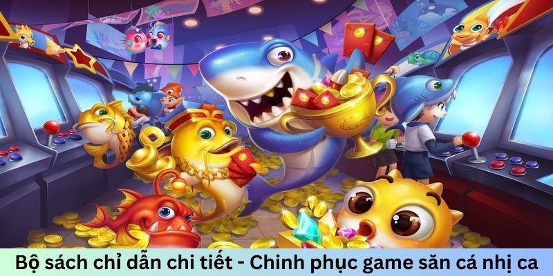 Bộ sách chỉ dẫn chi tiết - Chinh phục game săn cá nhị ca