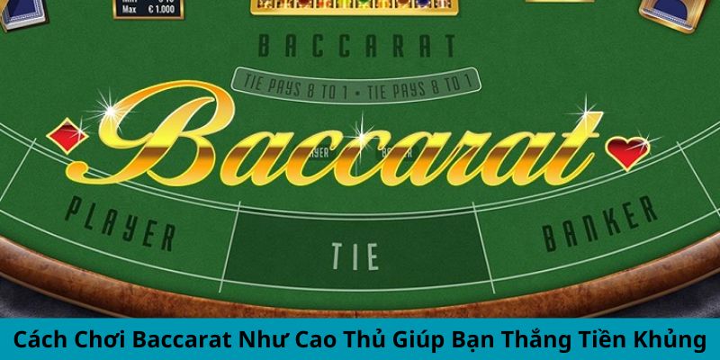 Cách Chơi Baccarat Như Cao Thủ Giúp Bạn Thắng Tiền Khủng