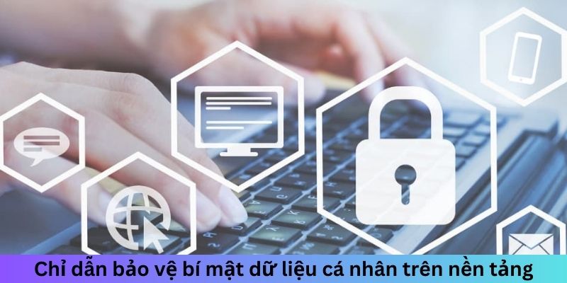 Chỉ dẫn bảo vệ bí mật dữ liệu cá nhân trên nền tảng