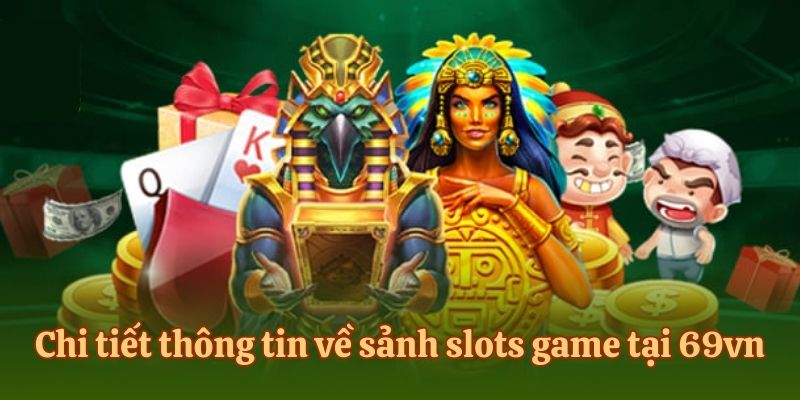 Chi tiết thông tin về sảnh slots game tại 69vn