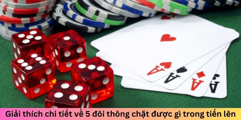 Giải thích chi tiết về 5 đôi thông chặt được gì trong tiến lên