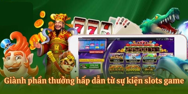 Giành phần thưởng hấp dẫn từ sự kiện slots game