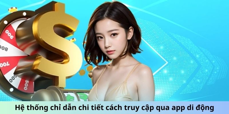 Hệ thống chỉ dẫn chi tiết cách truy cập qua app di động