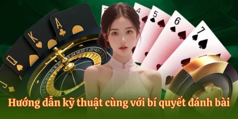 Hướng dẫn kỹ thuật cùng với bí quyết đánh bài