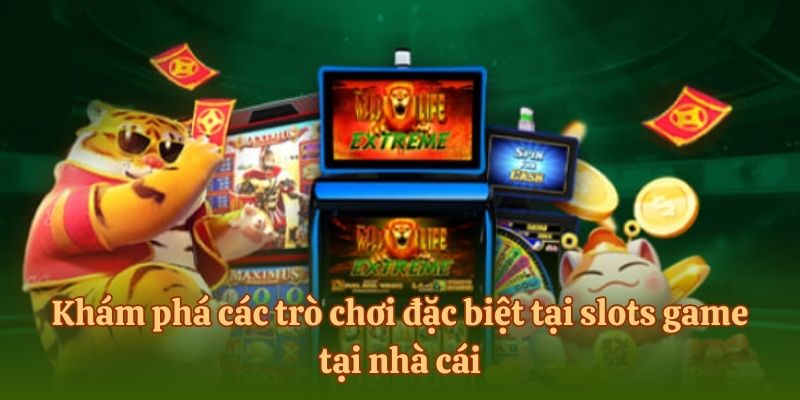 Khám phá các trò chơi đặc biệt tại slots game tại nhà cái