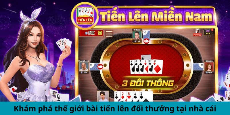 Khám phá thế giới bài tiến lên đổi thưởng tại nhà cái