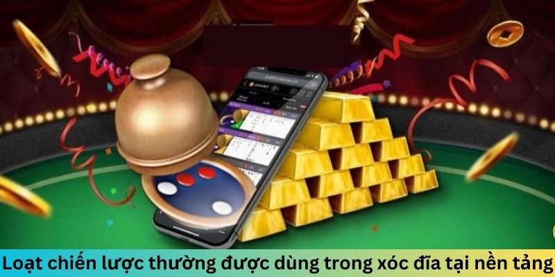 Loạt chiến lược thường được dùng trong xóc đĩa tại nền tảng