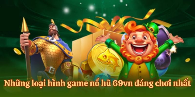 Những loại hình game nổ hũ 69vn đáng chơi nhất