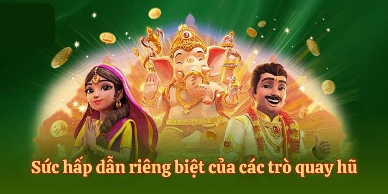 Sức hấp dẫn riêng biệt của các trò quay hũ