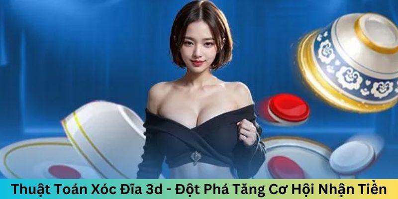 Thuật Toán Xóc Đĩa 3D - Đột Phá Tăng Cơ Hội Nhận Tiền