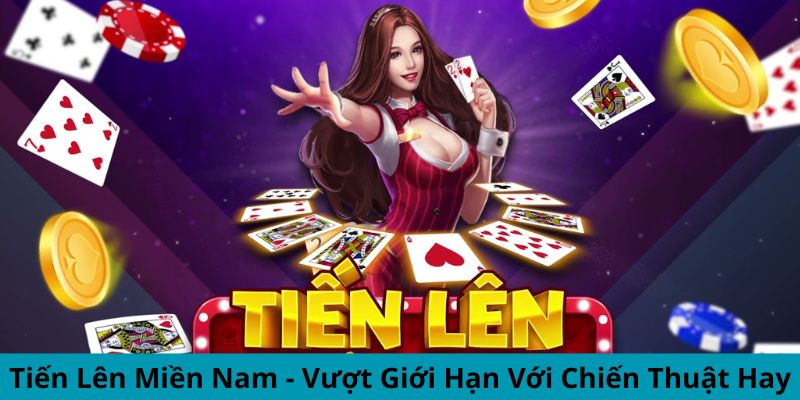 Tiến Lên Miền Nam - Vượt Giới Hạn Với Chiến Thuật Hay