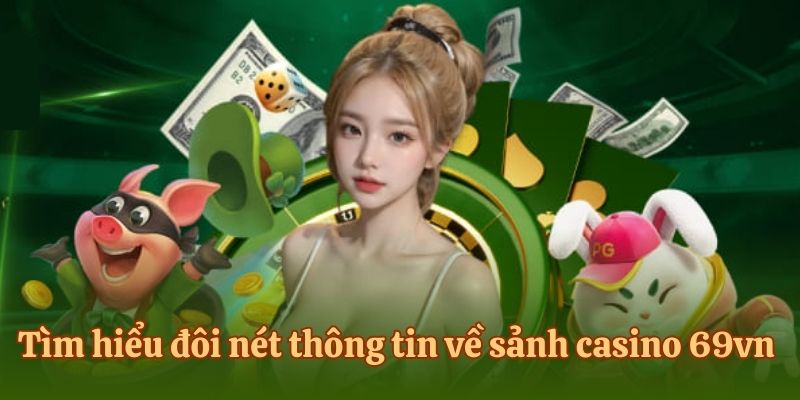 Tìm hiểu đôi nét thông tin về sảnh casino 69vn 