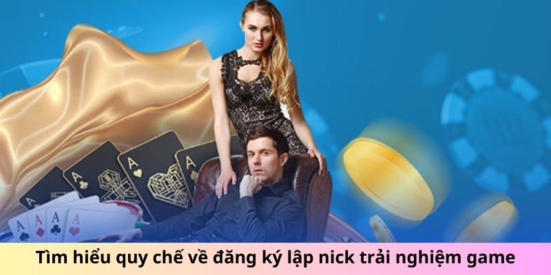 Tìm hiểu quy chế về đăng ký lập nick trải nghiệm game
