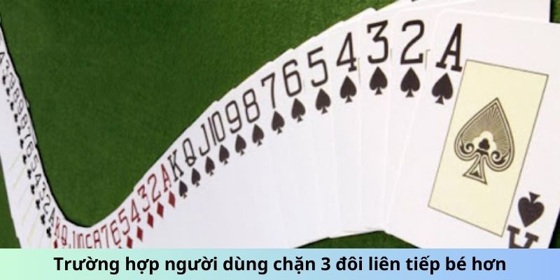 Trường hợp người dùng chặn 3 đôi liên tiếp bé hơn